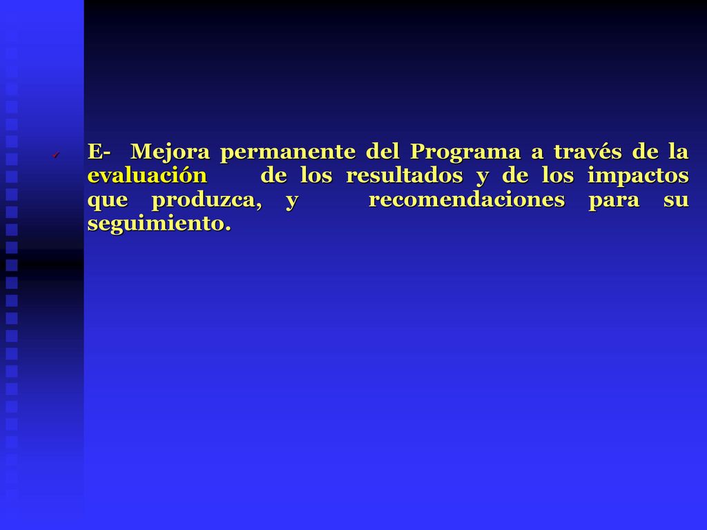 E- Mejora permanente del Programa a través de la evaluación de los resultados y de los impactos que produzca, y recomendaciones para su seguimiento.