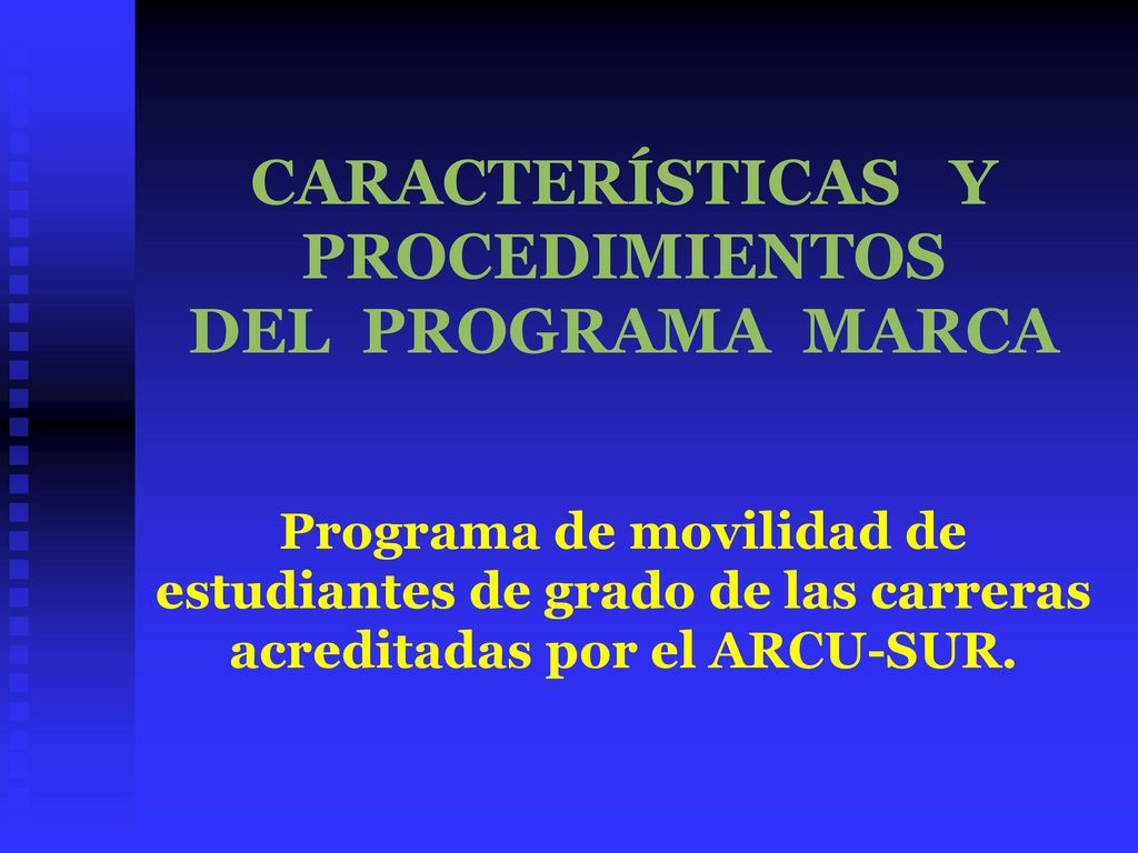 CARACTERÍSTICAS Y PROCEDIMIENTOS DEL PROGRAMA MARCA Programa de movilidad de estudiantes de grado de las carreras acreditadas por el ARCU-SUR.