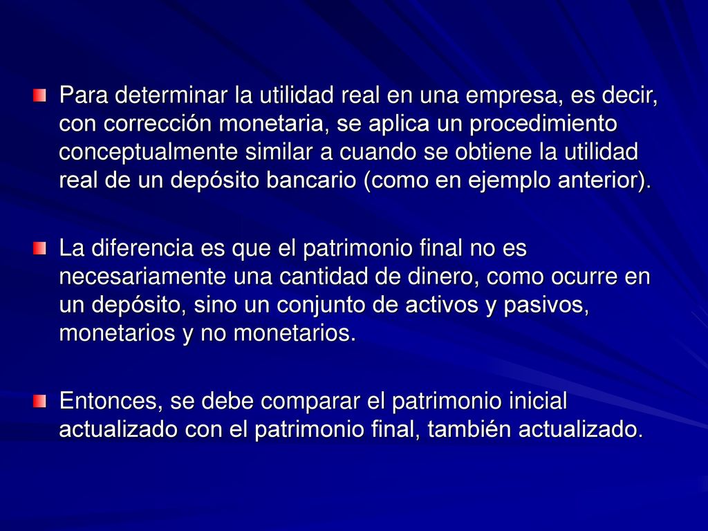 Para determinar la utilidad real en una empresa, es decir, con corrección monetaria, se aplica un procedimiento conceptualmente similar a cuando se obtiene la utilidad real de un depósito bancario (como en ejemplo anterior).