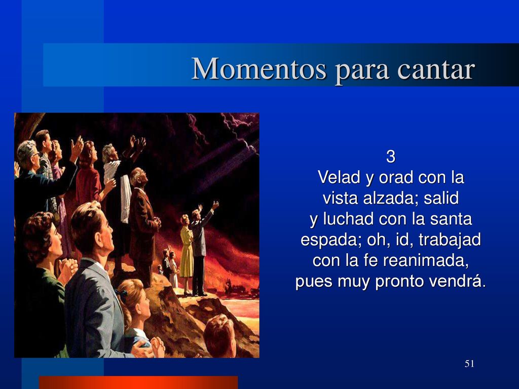 Momentos para cantar 3 Velad y orad con la vista alzada; salid