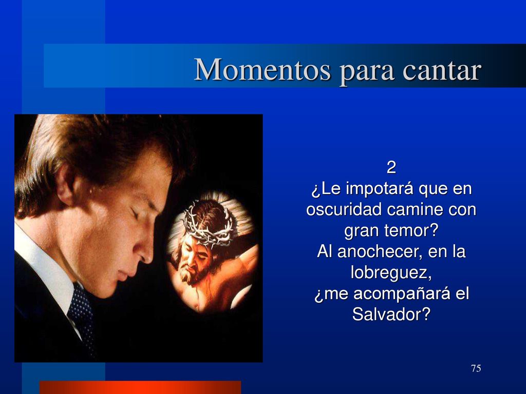 Momentos para cantar 2. ¿Le impotará que en oscuridad camine con gran temor Al anochecer, en la lobreguez,