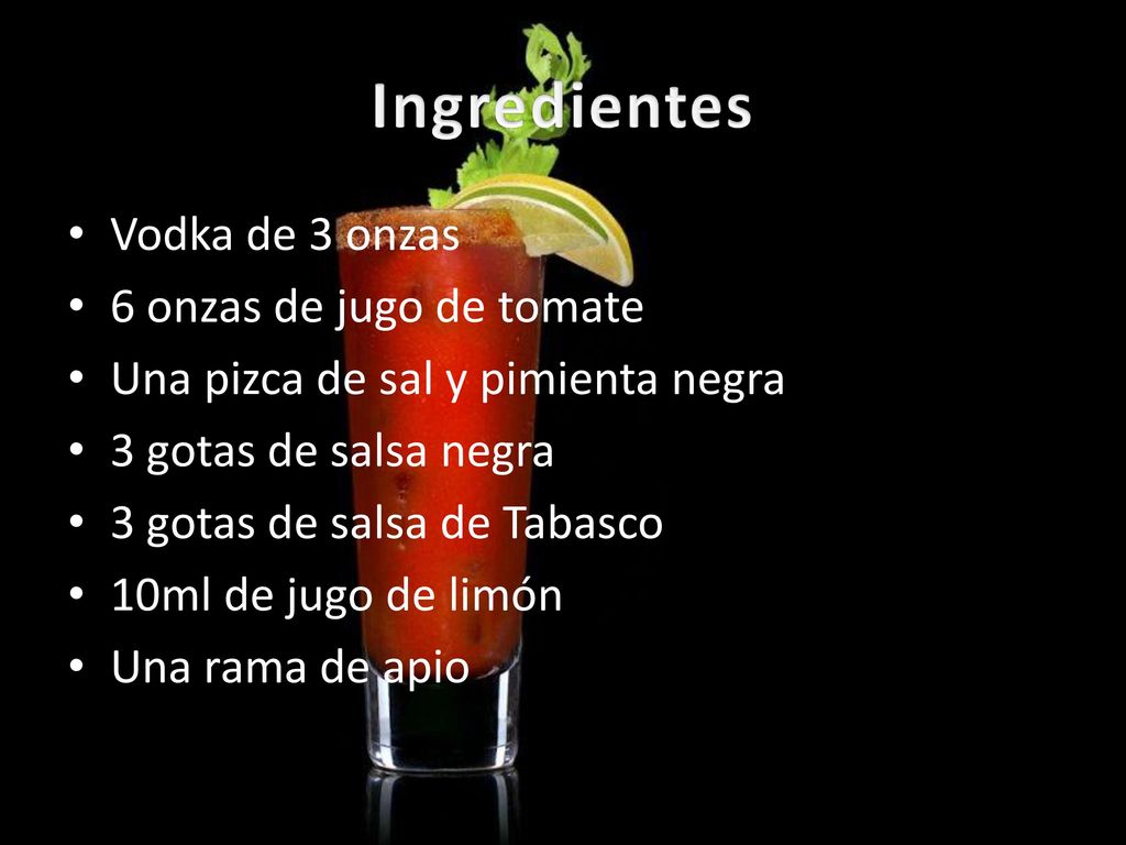 Ingredientes Vodka de 3 onzas 6 onzas de jugo de tomate