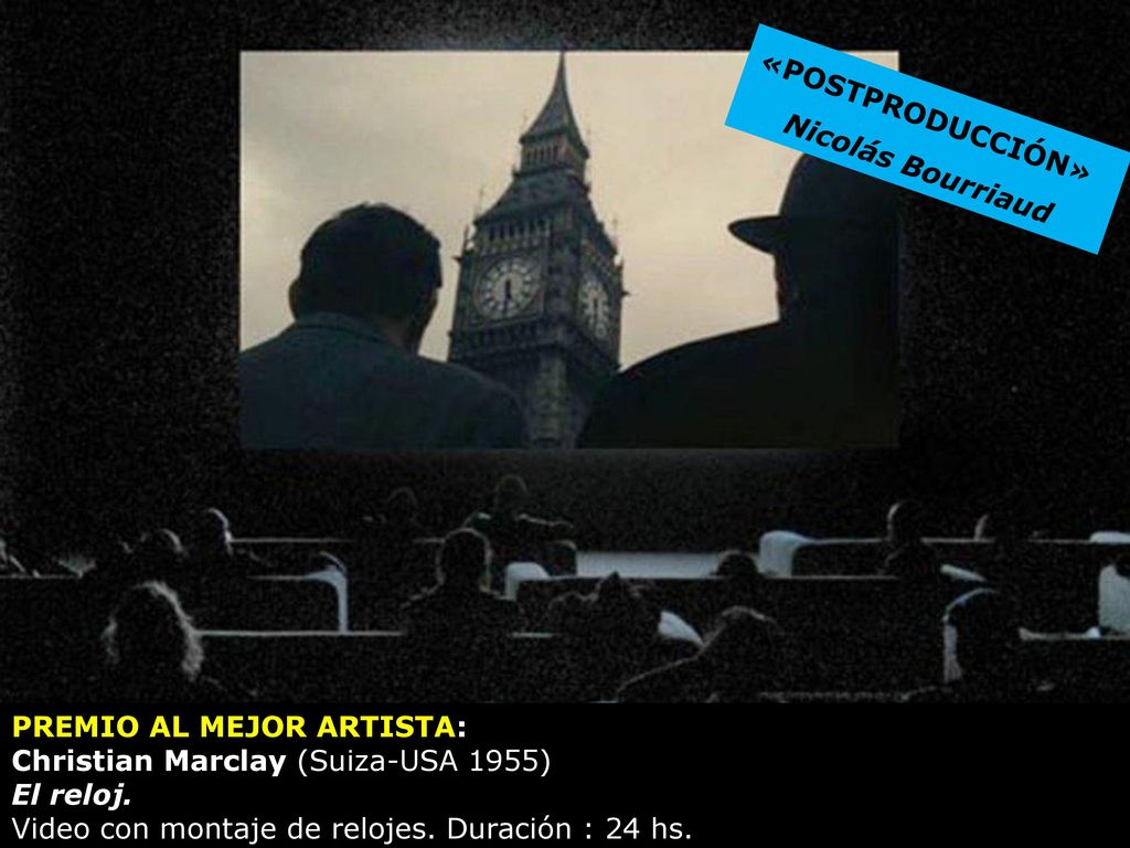 «POSTPRODUCCIÓN» Nicolás Bourriaud. PREMIO AL MEJOR ARTISTA: Christian Marclay (Suiza-USA 1955) El reloj.