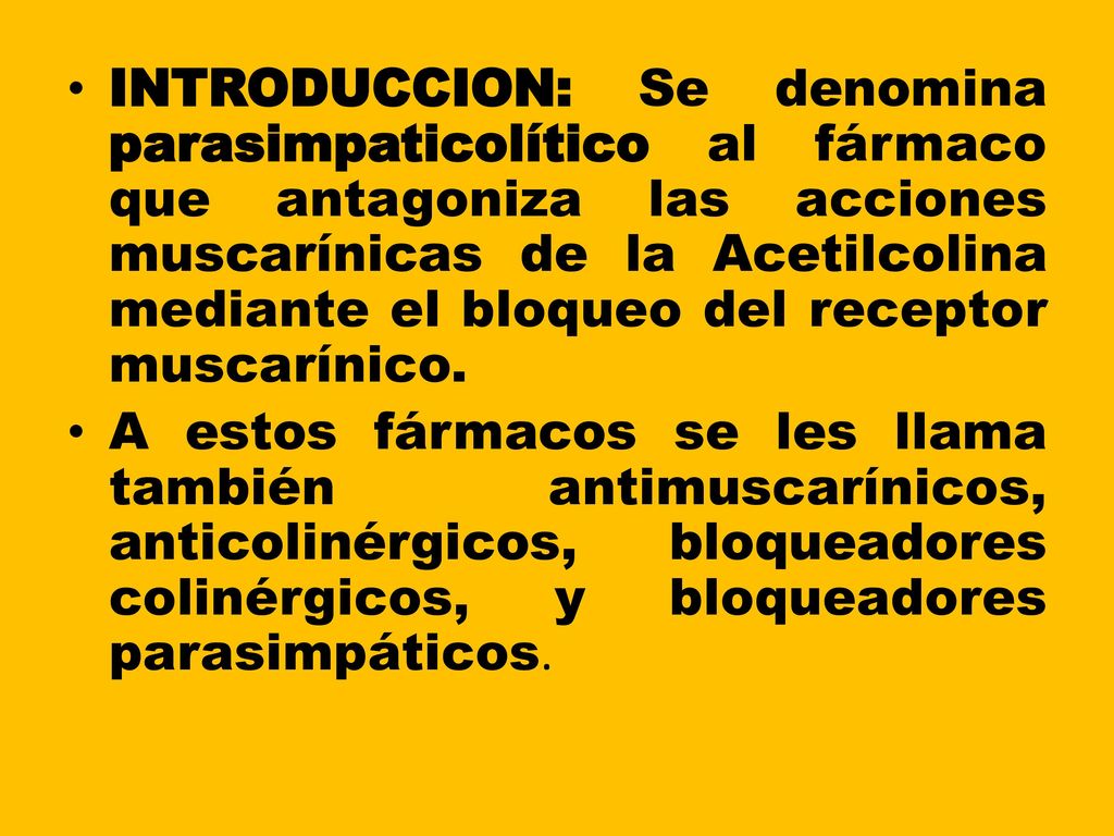 INTRODUCCION: Se denomina parasimpaticolítico al fármaco que antagoniza las acciones muscarínicas de la Acetilcolina mediante el bloqueo del receptor muscarínico.