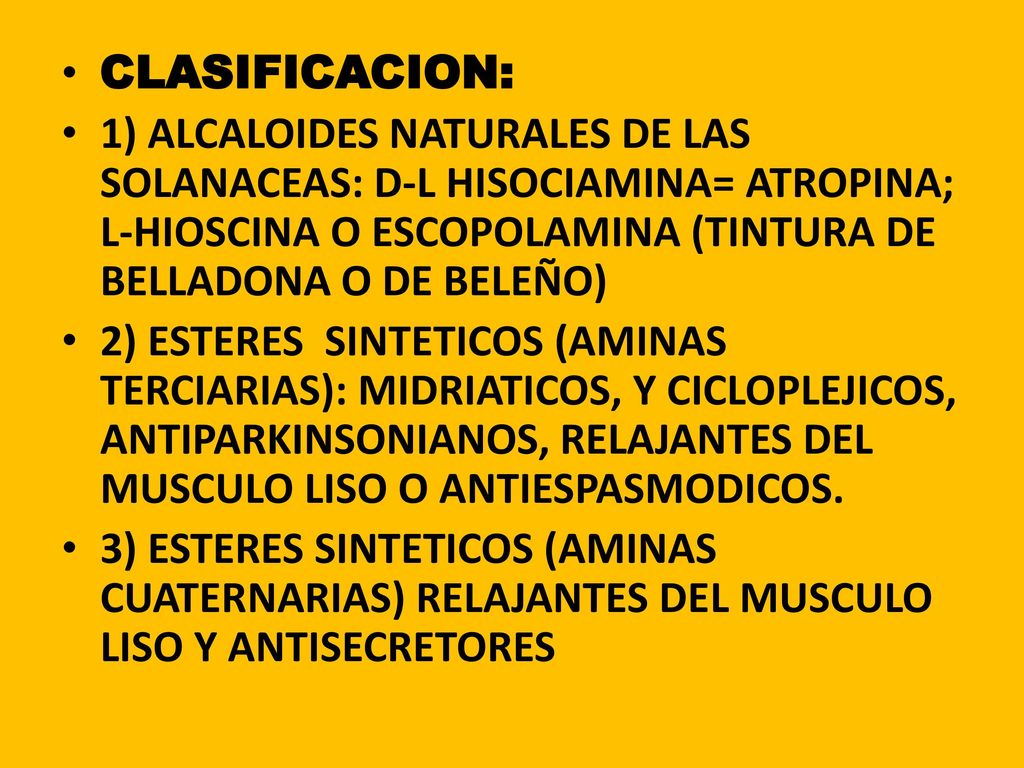 CLASIFICACION: 1) ALCALOIDES NATURALES DE LAS SOLANACEAS: D-L HISOCIAMINA= ATROPINA; L-HIOSCINA O ESCOPOLAMINA (TINTURA DE BELLADONA O DE BELEÑO)