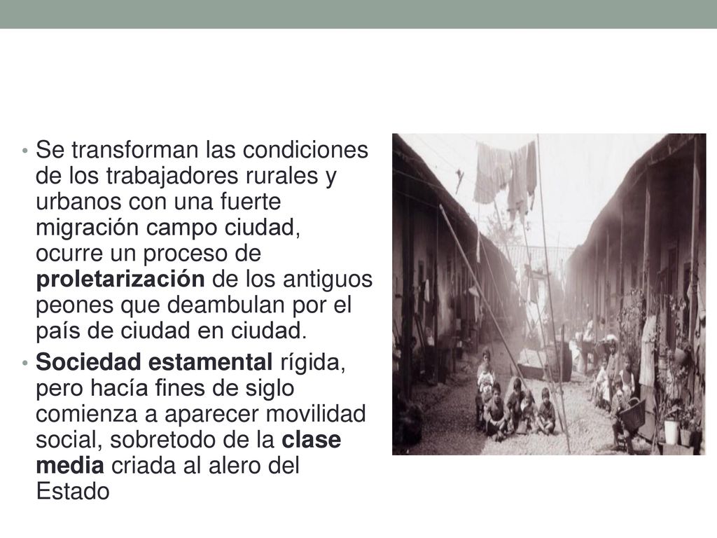 Se transforman las condiciones de los trabajadores rurales y urbanos con una fuerte migración campo ciudad, ocurre un proceso de proletarización de los antiguos peones que deambulan por el país de ciudad en ciudad.