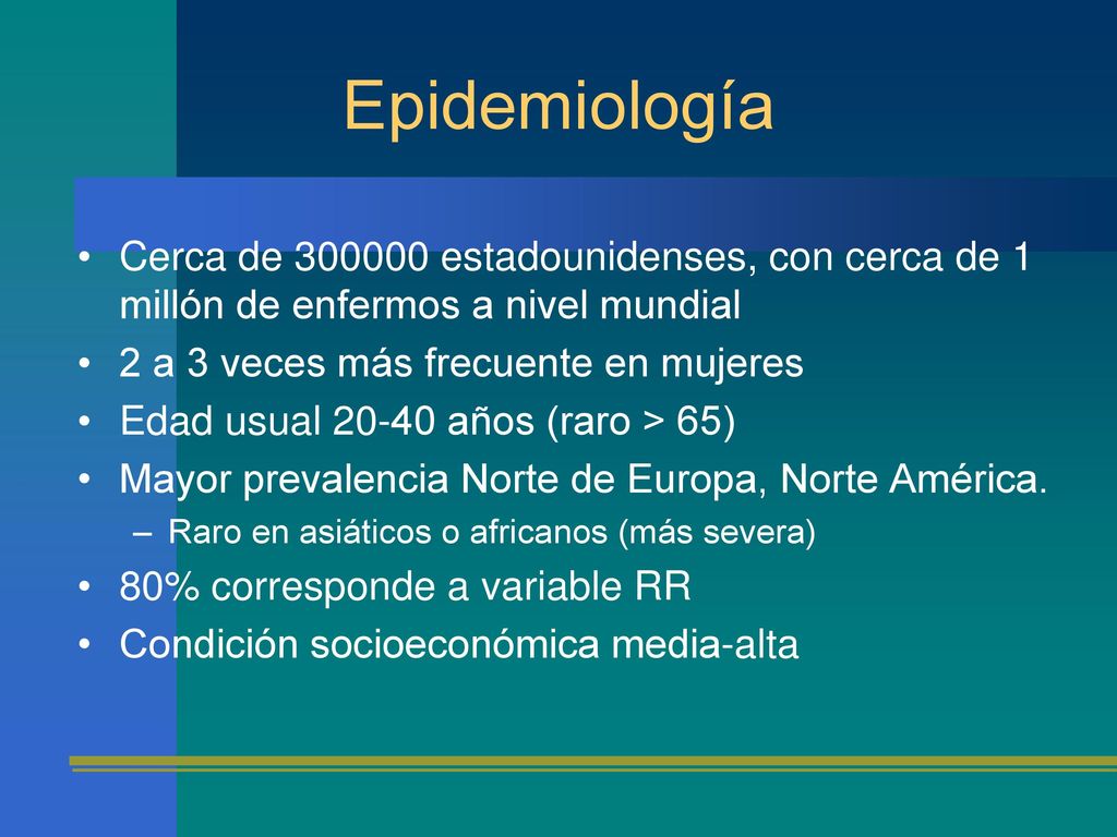 Epidemiología Cerca de estadounidenses, con cerca de 1 millón de enfermos a nivel mundial. 2 a 3 veces más frecuente en mujeres.