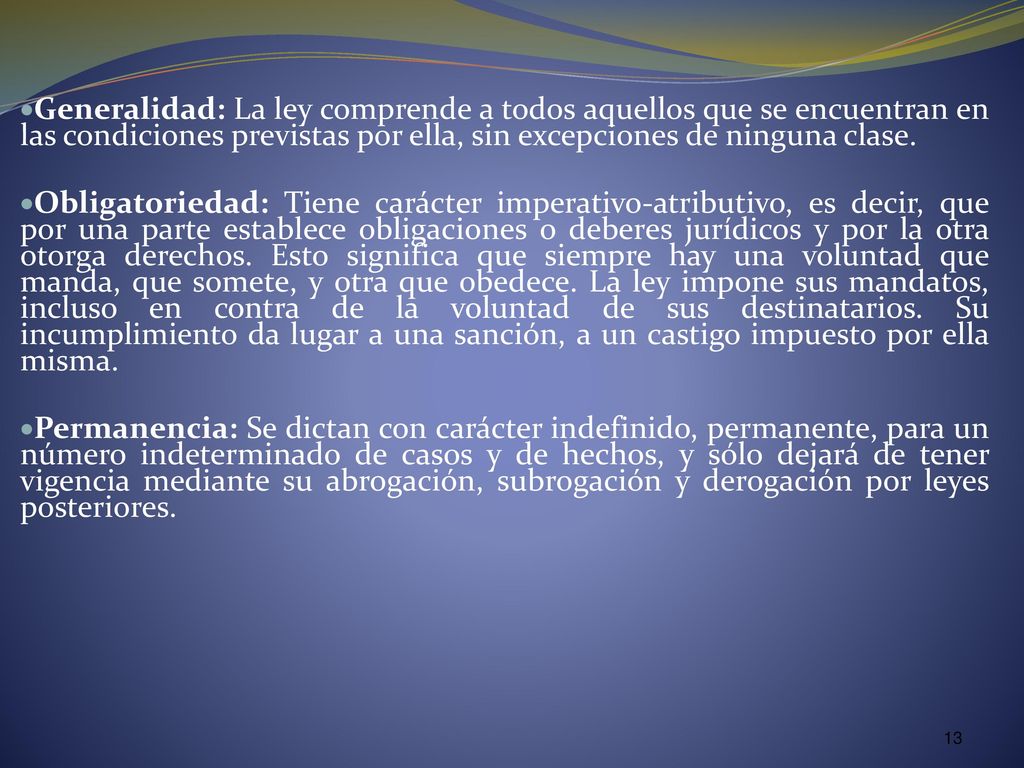 Generalidad: La ley comprende a todos aquellos que se encuentran en las condiciones previstas por ella, sin excepciones de ninguna clase.
