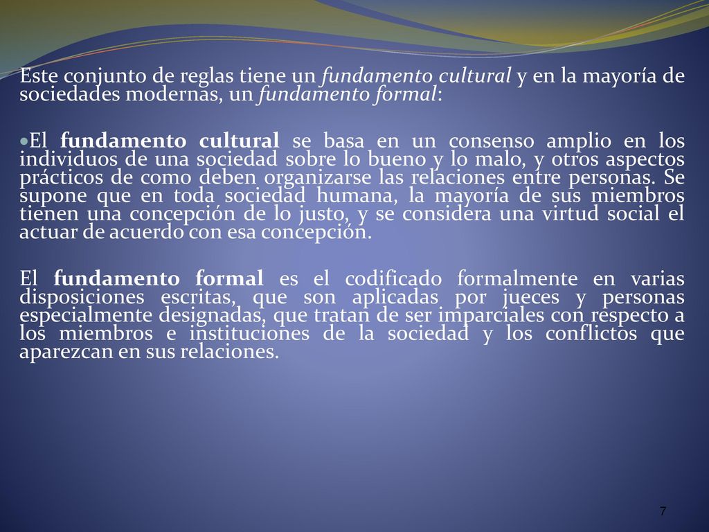 Este conjunto de reglas tiene un fundamento cultural y en la mayoría de sociedades modernas, un fundamento formal: