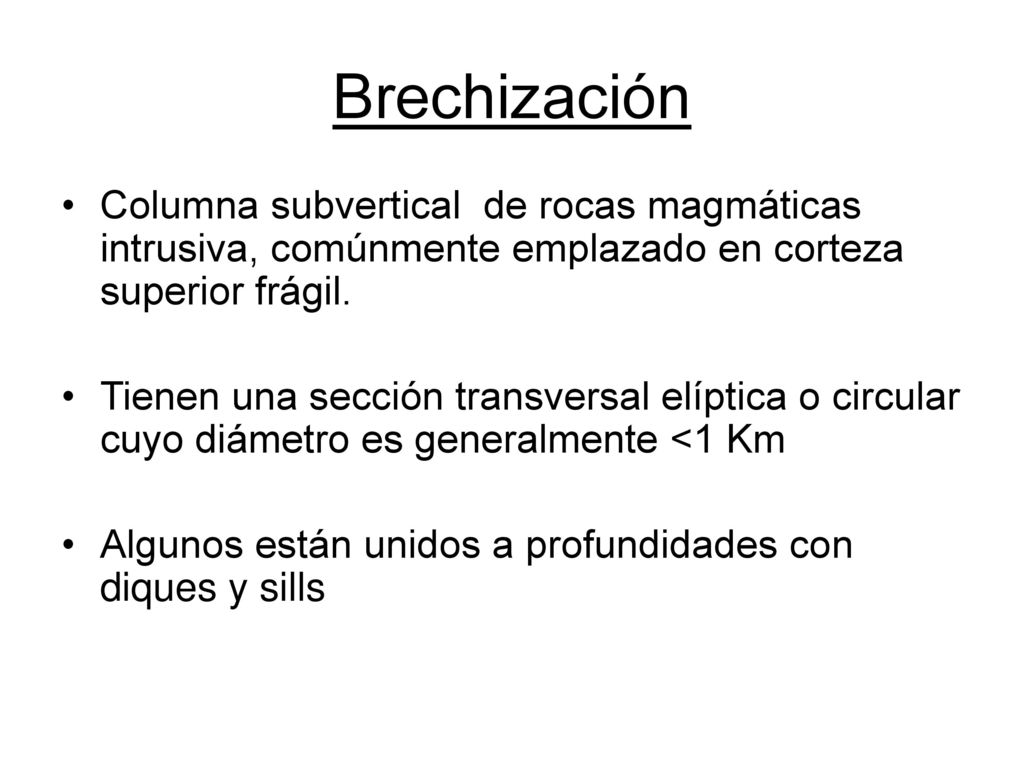 Brechización Columna subvertical de rocas magmáticas intrusiva, comúnmente emplazado en corteza superior frágil.