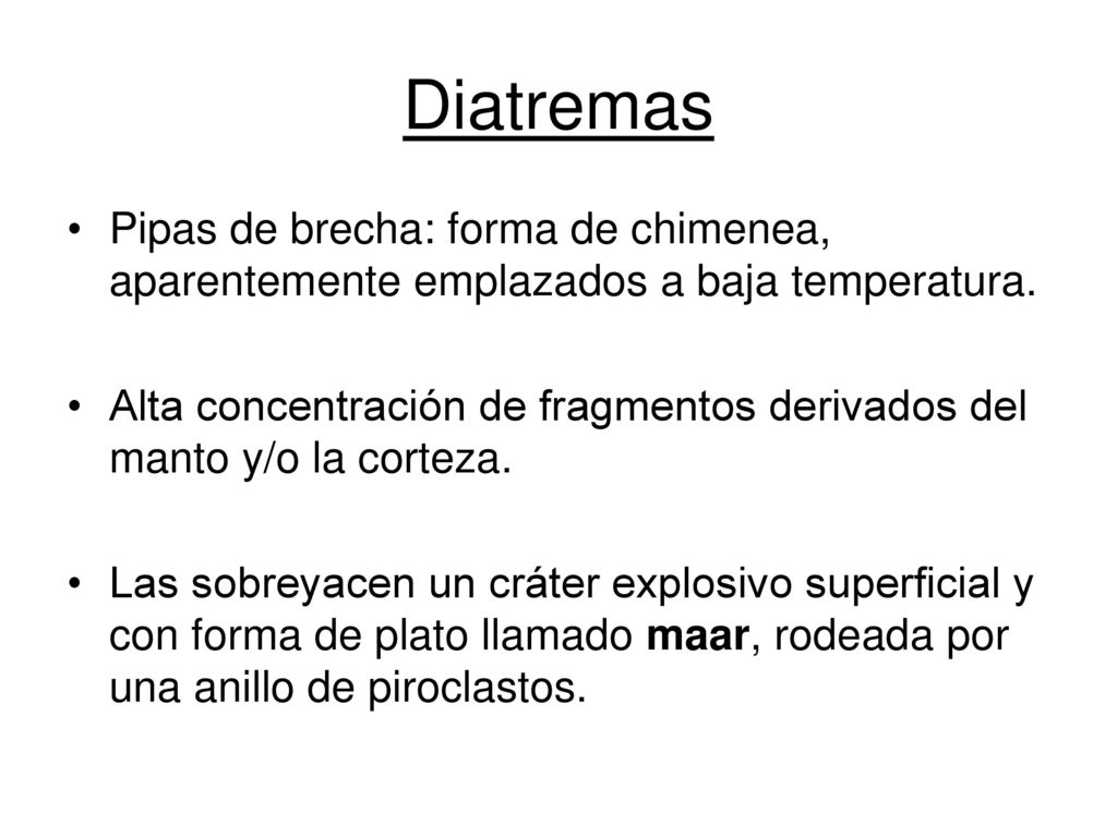 Diatremas Pipas de brecha: forma de chimenea, aparentemente emplazados a baja temperatura.