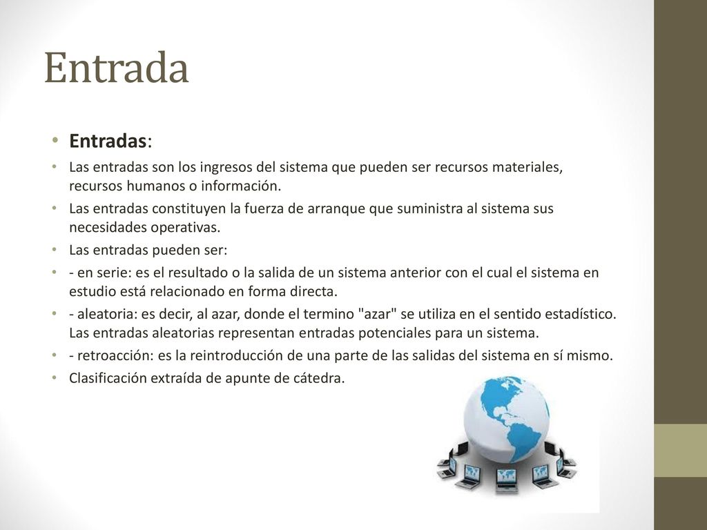 Entrada Entradas: Las entradas son los ingresos del sistema que pueden ser recursos materiales, recursos humanos o información.