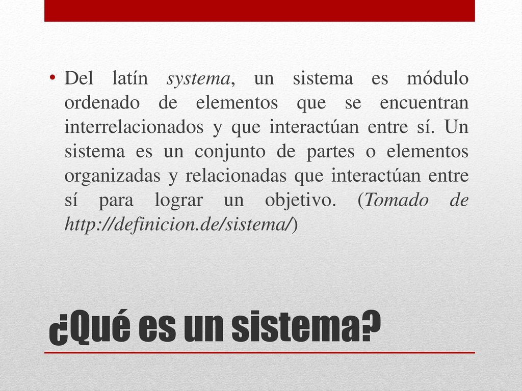 Del latín systema, un sistema es módulo ordenado de elementos que se encuentran interrelacionados y que interactúan entre sí. Un sistema es un conjunto de partes o elementos organizadas y relacionadas que interactúan entre sí para lograr un objetivo. (Tomado de