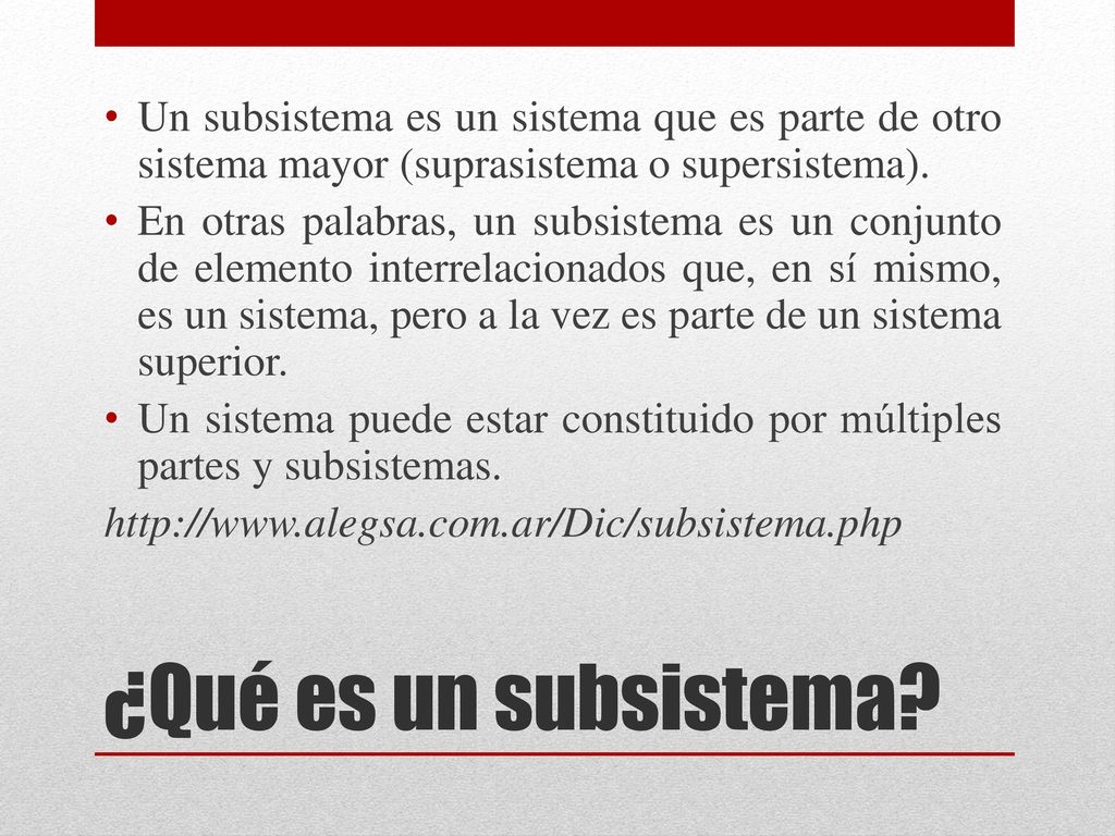 Un subsistema es un sistema que es parte de otro sistema mayor (suprasistema o supersistema).
