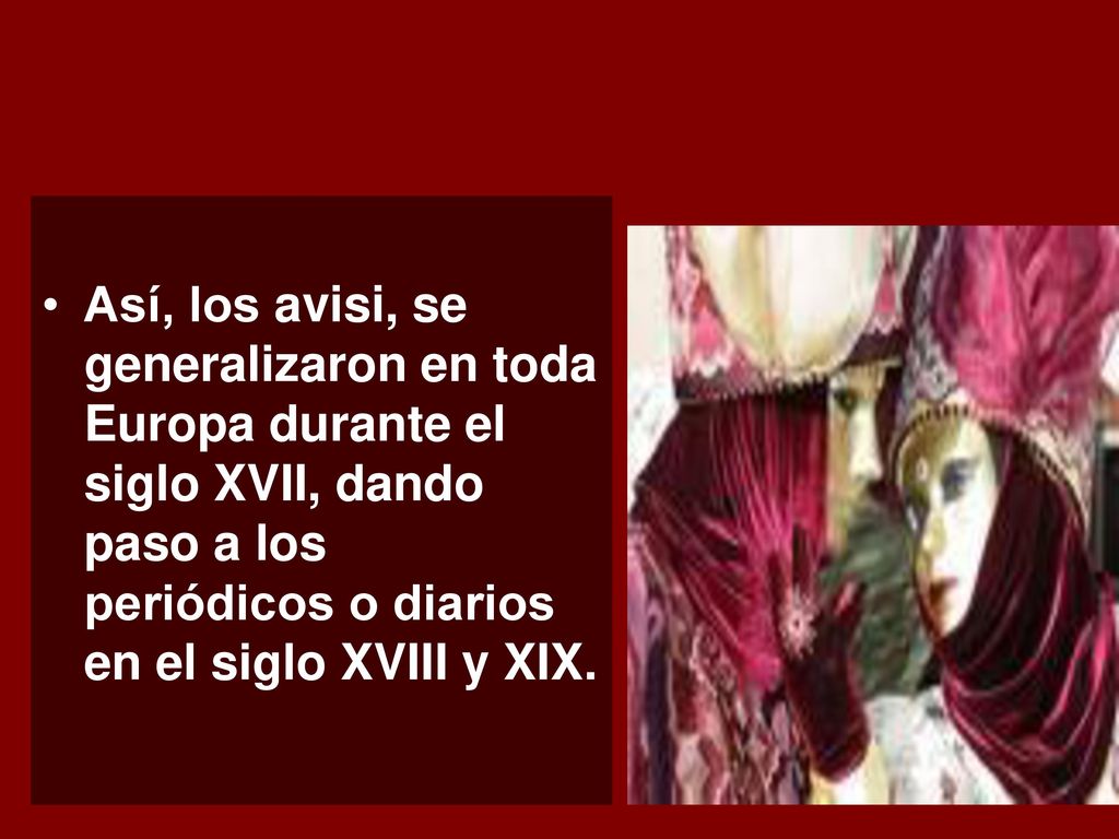 Así, los avisi, se generalizaron en toda Europa durante el siglo XVII, dando paso a los periódicos o diarios en el siglo XVIII y XIX.