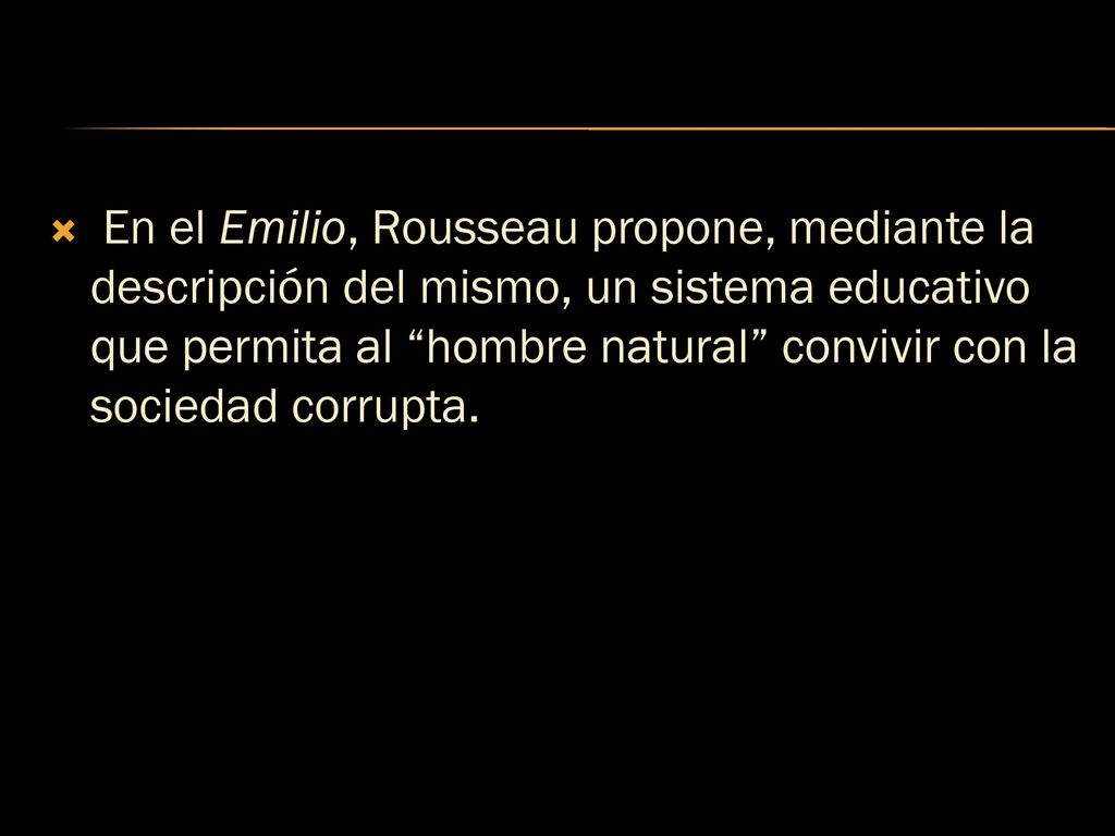 En el Emilio, Rousseau propone, mediante la descripción del mismo, un sistema educativo que permita al hombre natural convivir con la sociedad corrupta.