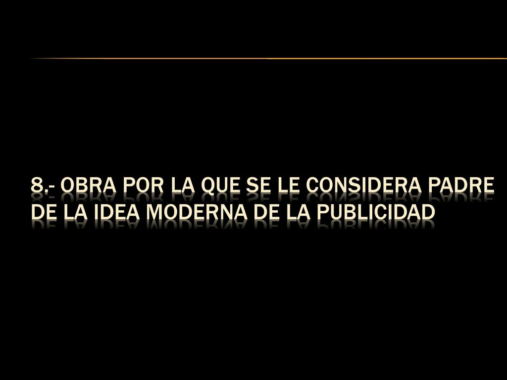 8.- Obra por la que se le considera padre de la idea moderna de la publicidad