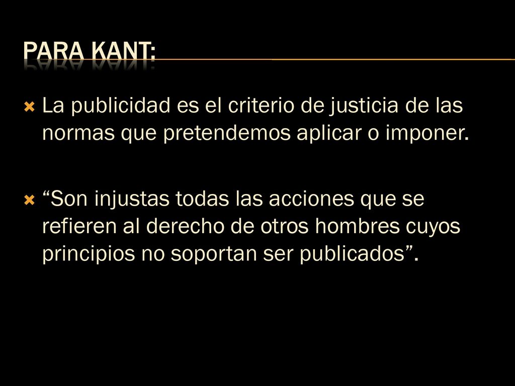 PARA KANT: La publicidad es el criterio de justicia de las normas que pretendemos aplicar o imponer.