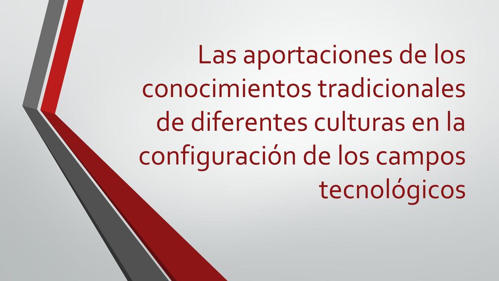 Las aportaciones de los conocimientos tradicionales de diferentes culturas en la configuración de los campos tecnológicos