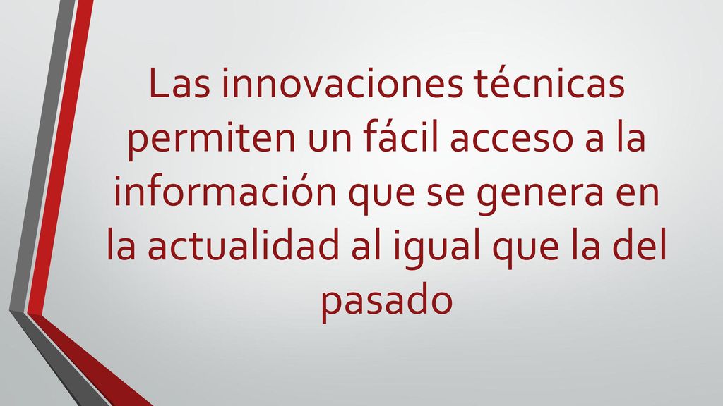Las innovaciones técnicas permiten un fácil acceso a la información que se genera en la actualidad al igual que la del pasado