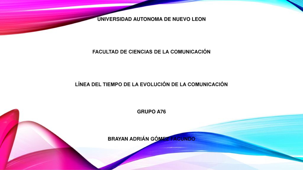 Universidad AUTONOMA DE NUEVO LEON FACULTAD DE CIENCIAS DE LA COMUNICACIÓN Línea del tiempo de la evolución de la comunicación Grupo a76 brayan Adrián Gómez facundo