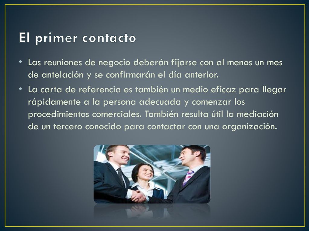 El primer contacto Las reuniones de negocio deberán fijarse con al menos un mes de antelación y se confirmarán el día anterior.