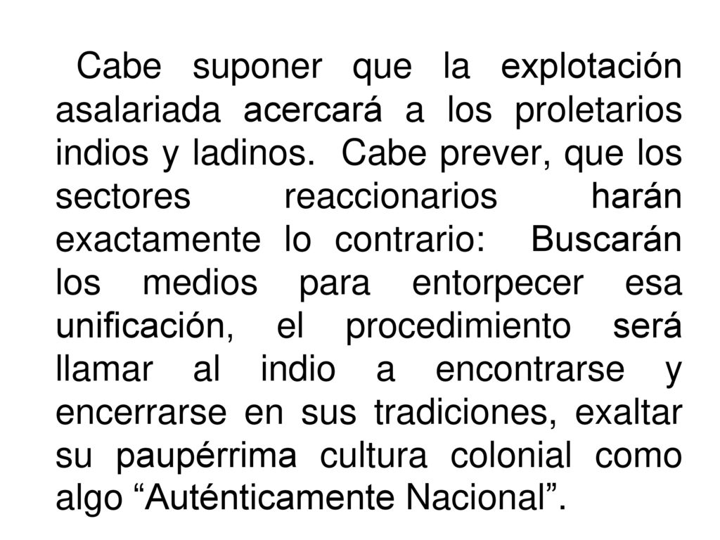 Cabe suponer que la explotación asalariada acercará a los proletarios indios y ladinos.