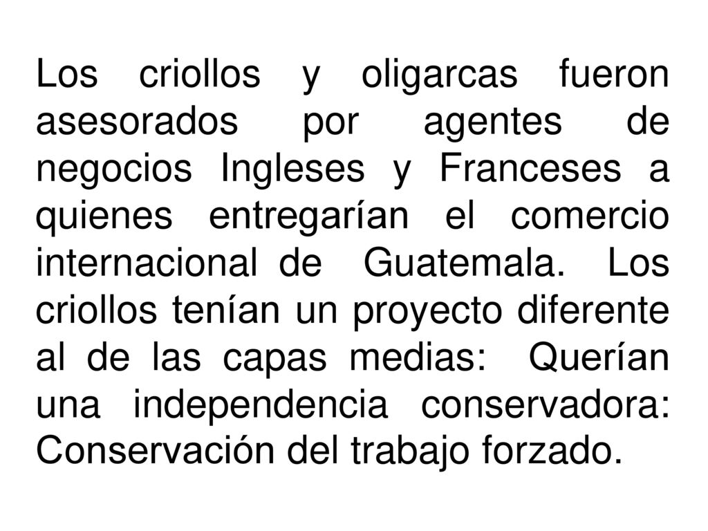 Los criollos y oligarcas fueron asesorados por agentes de negocios Ingleses y Franceses a quienes entregarían el comercio internacional de Guatemala.
