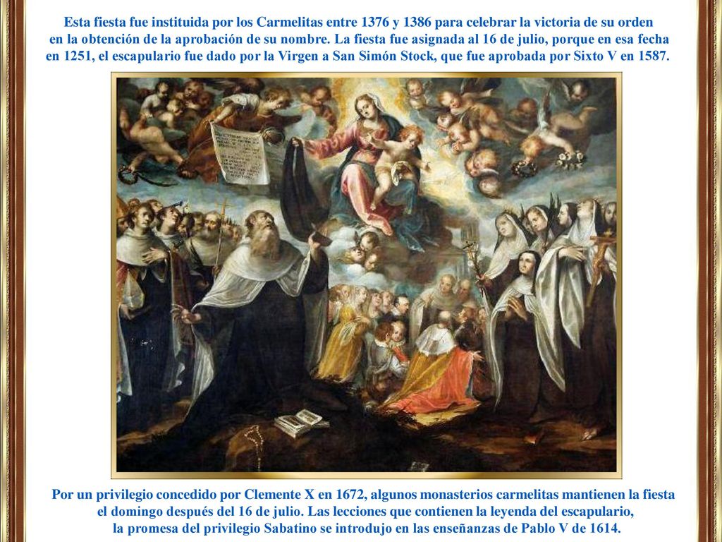Esta fiesta fue instituida por los Carmelitas entre 1376 y 1386 para celebrar la victoria de su orden