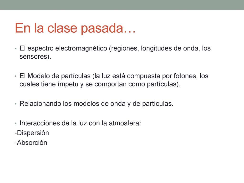 En la clase pasada… El espectro electromagnético (regiones, longitudes de onda, los sensores).