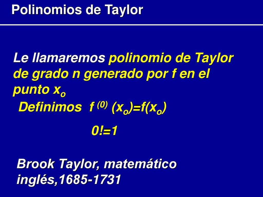 Polinomios de Taylor Le llamaremos polinomio de Taylor de grado n generado por f en el punto xo. Definimos f (0) (xo)=f(xo)