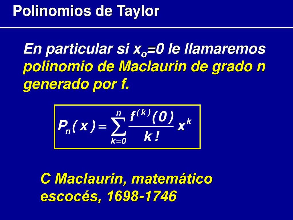 Polinomios de Taylor En particular si xo=0 le llamaremos polinomio de Maclaurin de grado n generado por f.