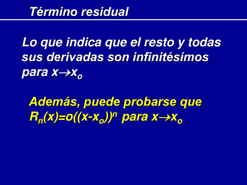 Término residual Lo que indica que el resto y todas sus derivadas son infinitésimos para xxo.