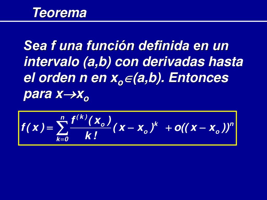 Teorema Sea f una función definida en un intervalo (a,b) con derivadas hasta el orden n en xo(a,b).