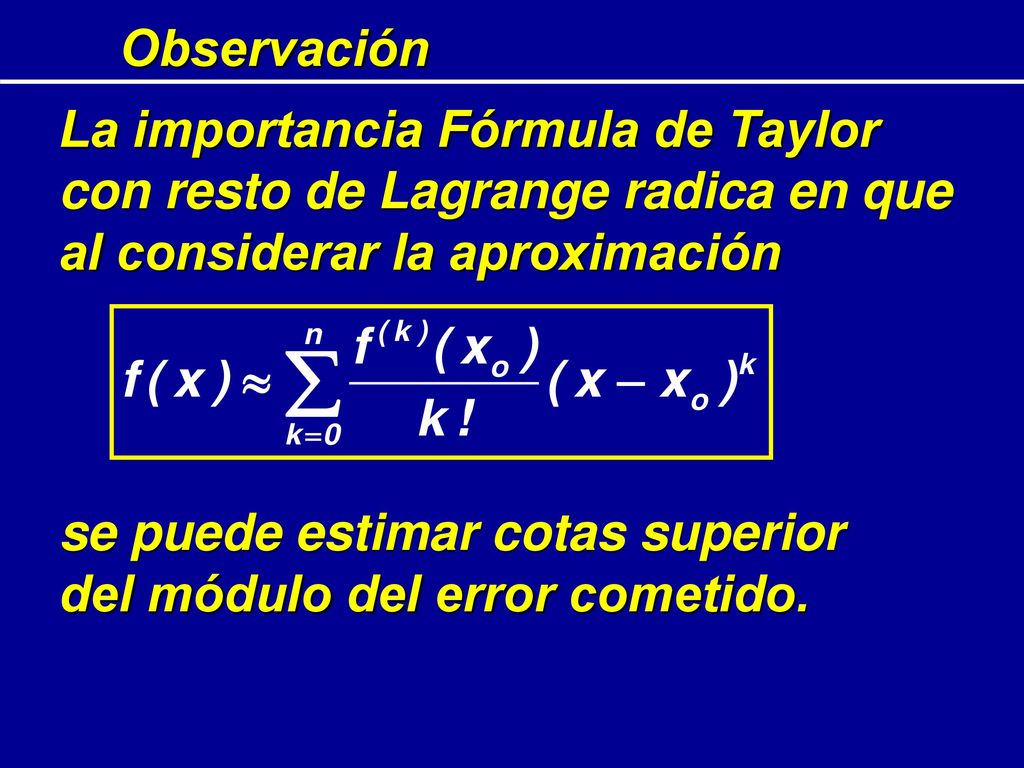 Observación La importancia Fórmula de Taylor con resto de Lagrange radica en que al considerar la aproximación.
