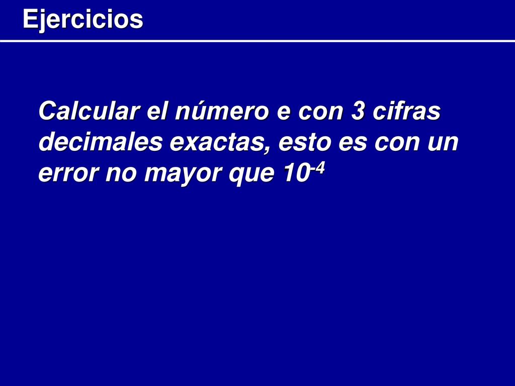 Ejercicios Calcular el número e con 3 cifras decimales exactas, esto es con un error no mayor que