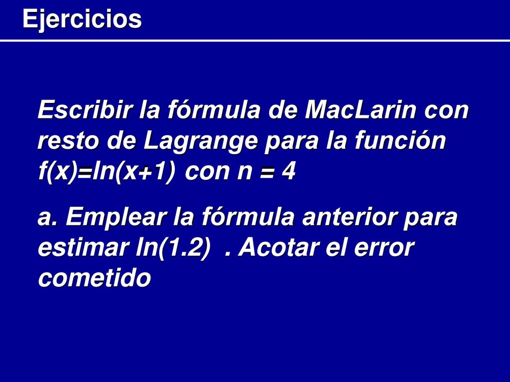 Ejercicios Escribir la fórmula de MacLarin con resto de Lagrange para la función f(x)=ln(x+1) con n = 4.