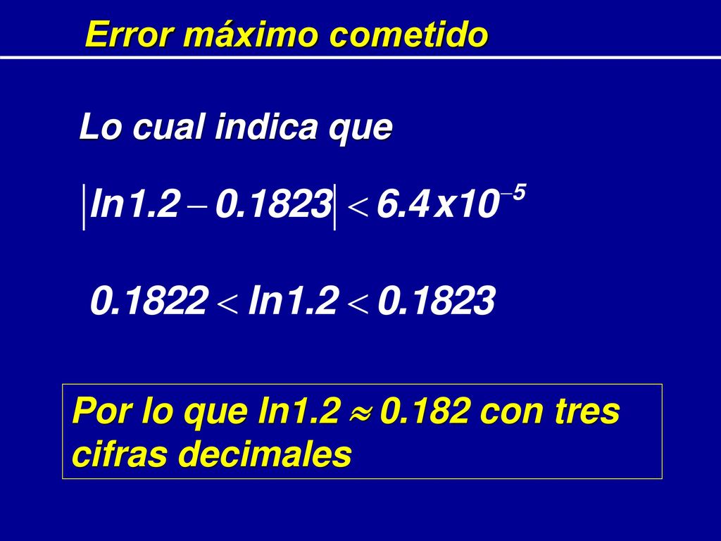 Error máximo cometido Lo cual indica que Por lo que ln1.2  con tres cifras decimales