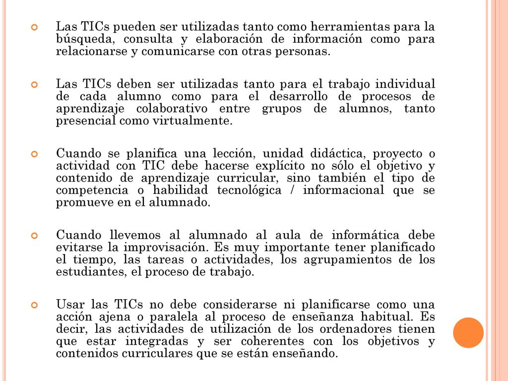 Las TICs pueden ser utilizadas tanto como herramientas para la búsqueda, consulta y elaboración de información como para relacionarse y comunicarse con otras personas.