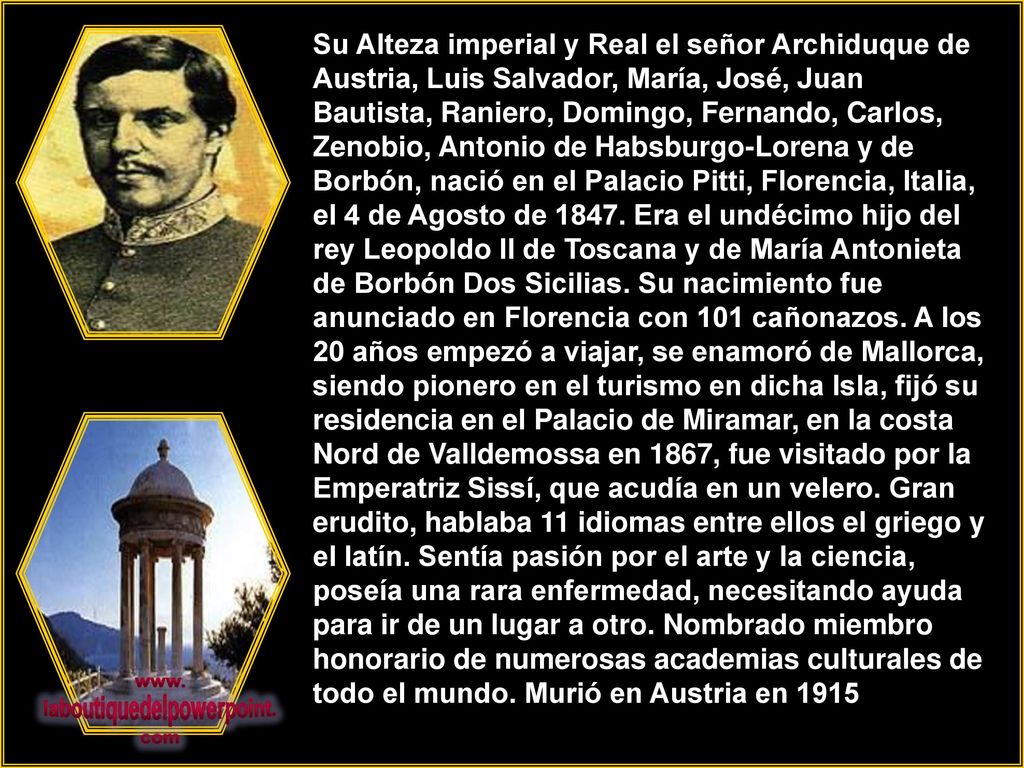Su Alteza imperial y Real el señor Archiduque de Austria, Luis Salvador, María, José, Juan Bautista, Raniero, Domingo, Fernando, Carlos, Zenobio, Antonio de Habsburgo-Lorena y de Borbón, nació en el Palacio Pitti, Florencia, Italia, el 4 de Agosto de 1847.