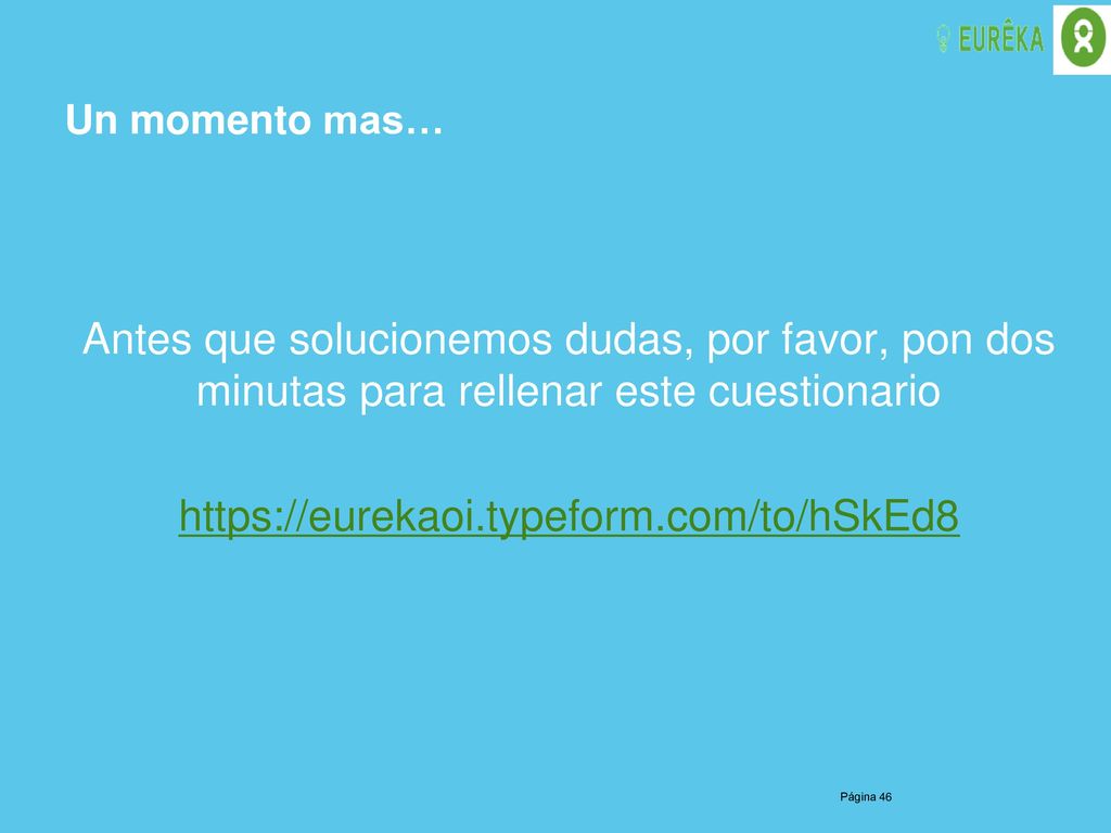 Un momento mas… Antes que solucionemos dudas, por favor, pon dos minutas para rellenar este cuestionario