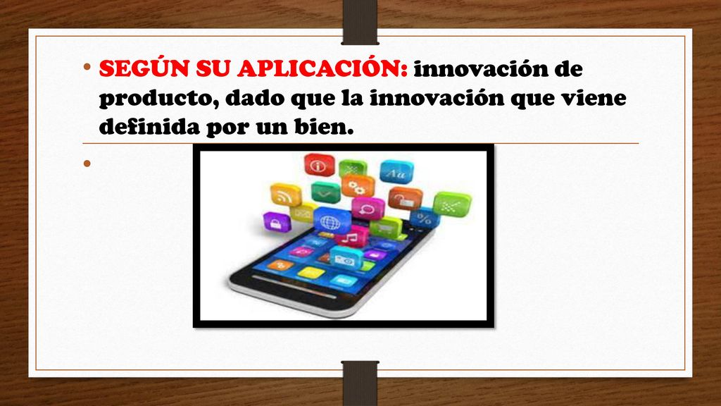 SEGÚN SU APLICACIÓN: innovación de producto, dado que la innovación que viene definida por un bien.