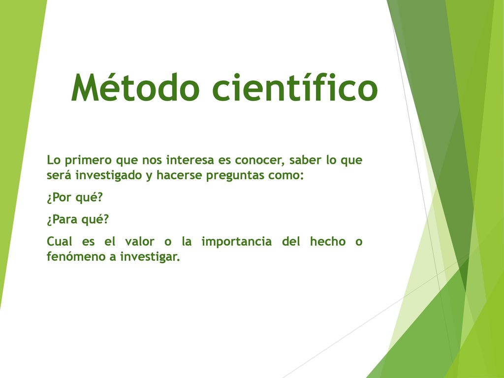 Método científico Lo primero que nos interesa es conocer, saber lo que será investigado y hacerse preguntas como: