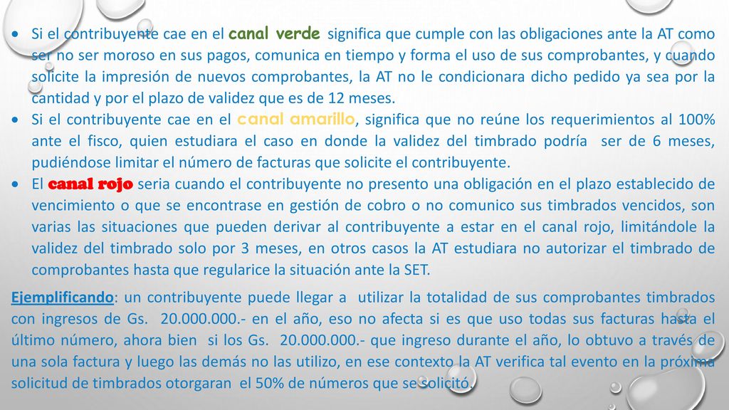 Si el contribuyente cae en el canal verde significa que cumple con las obligaciones ante la AT como ser no ser moroso en sus pagos, comunica en tiempo y forma el uso de sus comprobantes, y cuando solicite la impresión de nuevos comprobantes, la AT no le condicionara dicho pedido ya sea por la cantidad y por el plazo de validez que es de 12 meses.
