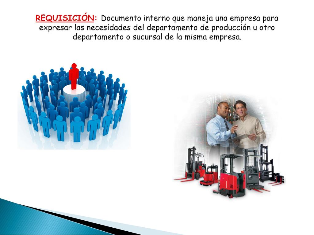 REQUISICIÓN: Documento interno que maneja una empresa para expresar las necesidades del departamento de producción u otro departamento o sucursal de la misma empresa.