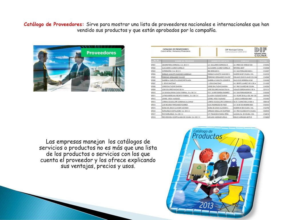 Catálogo de Proveedores: Sirve para mostrar una lista de proveedores nacionales e internacionales que han vendido sus productos y que están aprobados por la compañía.