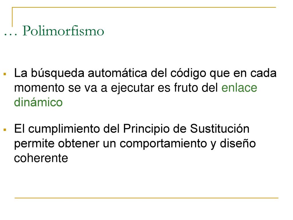 … Polimorfismo La búsqueda automática del código que en cada momento se va a ejecutar es fruto del enlace dinámico.