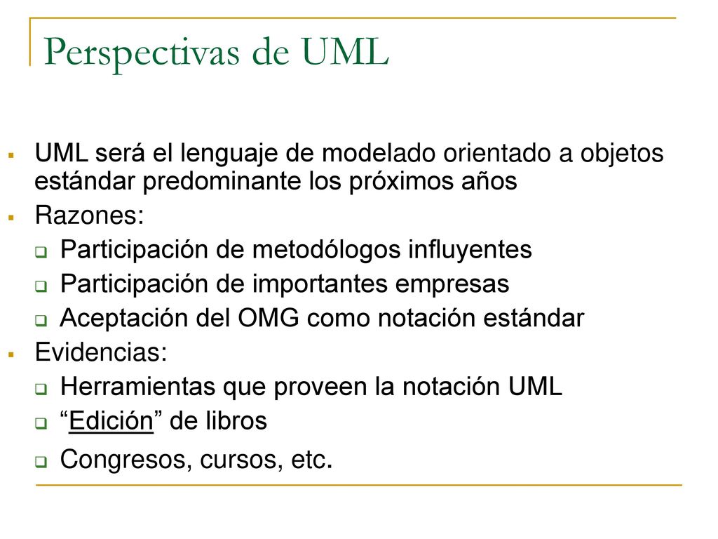 Perspectivas de UML UML será el lenguaje de modelado orientado a objetos estándar predominante los próximos años.