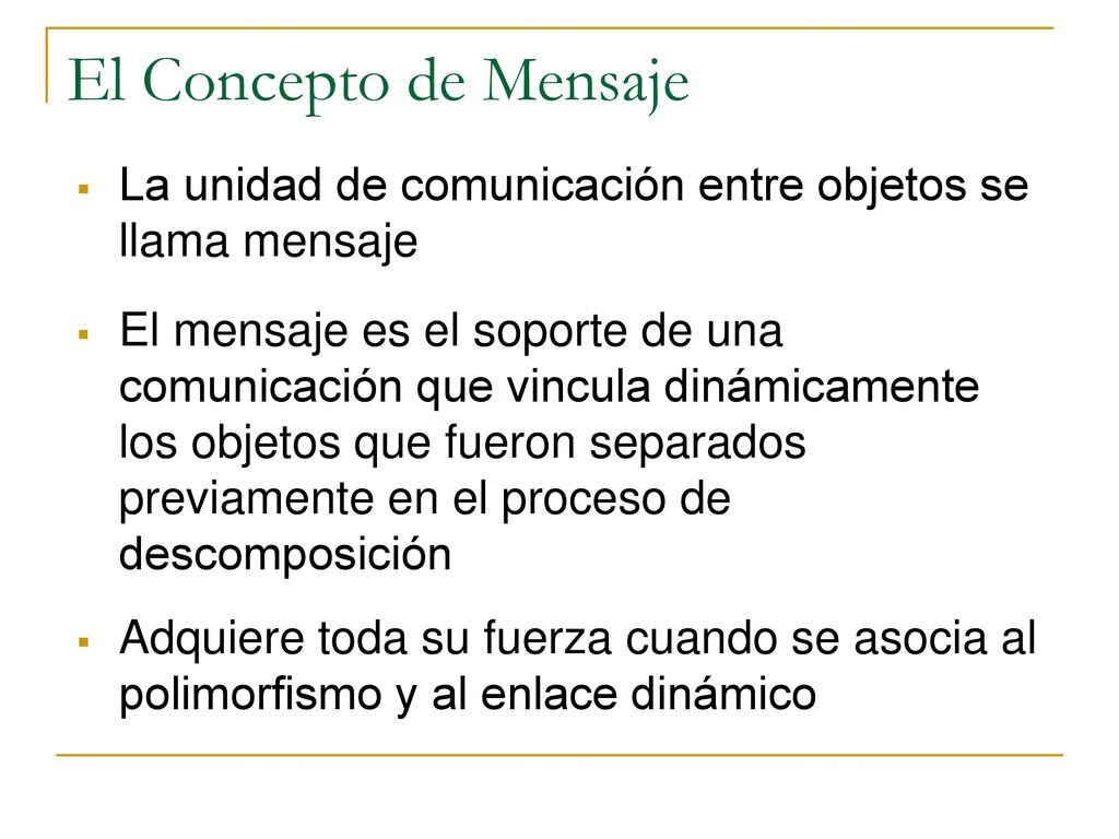 El Concepto de Mensaje La unidad de comunicación entre objetos se llama mensaje.