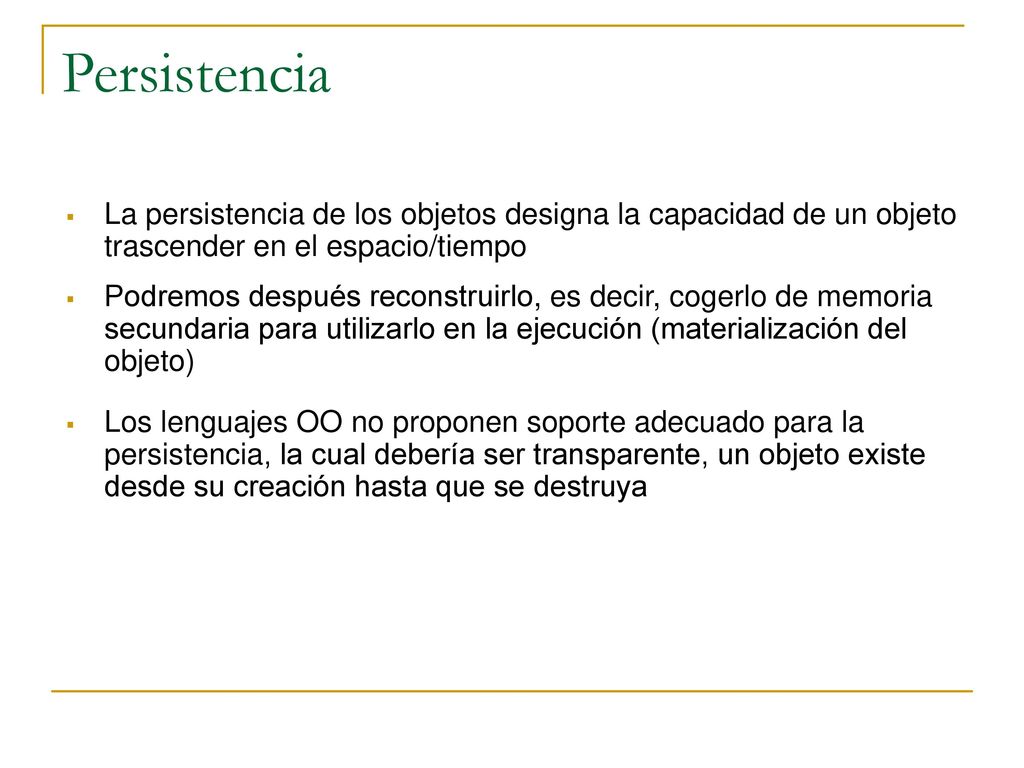 Persistencia La persistencia de los objetos designa la capacidad de un objeto trascender en el espacio/tiempo.